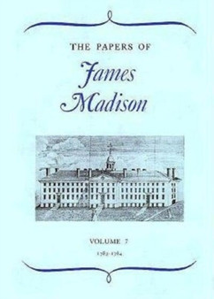 The Papers of James Madison : 7 March 1788- 1 March 1789 v. 7