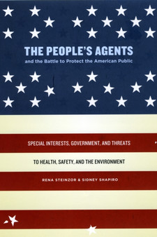 The People's Agents and the Battle to Protect the American Public : Special Interests, Government, and Threats to Health, Safety, and the Environment