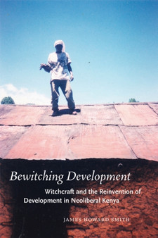 Bewitching Development : Witchcraft and the Reinvention of Development in Neoliberal Kenya