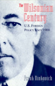 The Wilsonian Century : U.S. Foreign Policy since 1900