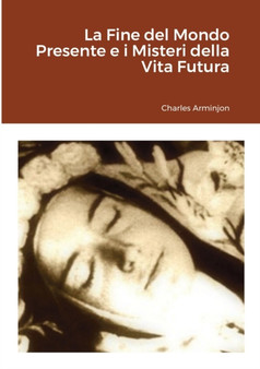 La Fine del Mondo Presente e i Misteri della Vita Futura