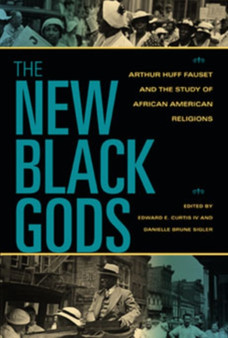 The New Black Gods : Arthur Huff Fauset and the Study of African American Religions