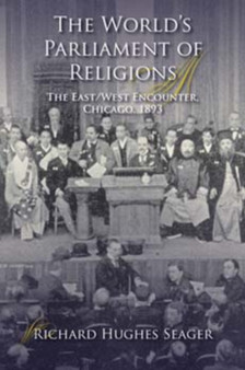 The World's Parliament of Religions : The East/West Encounter, Chicago, 1893