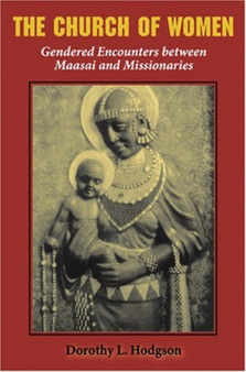 The Church of Women : Gendered Encounters between Maasai and Missionaries