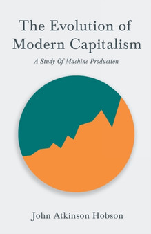 The Evolution of Modern Capitalism - A Study of Machine Production : With an Excerpt from Imperialism, the Highest Stage of Capitalism by V. I. Lenin