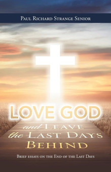 Love God and Leave the Last Days Behind : Brief Essays on the End of the Last Days