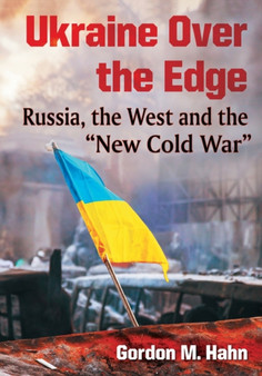 Ukraine Over the Edge : Russia, the West and the ""New Cold War