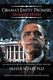 Obama's Empty Promises Vanished Hopes : An Analytical Review of a President's Policy Failures
