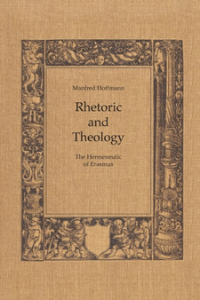 Rhetoric and Theology : The Hermeneutic of Erasmus