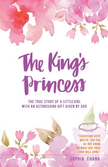 The King's Princess : The true story of a little girl with an astonishing gift given by God