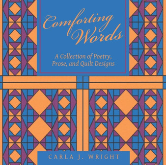 Comforting Words : A Collection of Poetry, Prose, and Quilt Designs