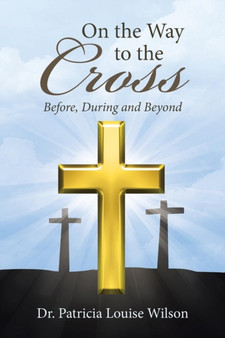 On the Way to the Cross : Before, During and Beyond