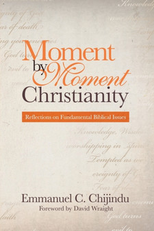 Moment by Moment Christianity : Reflections on Fundamental Biblical Issues