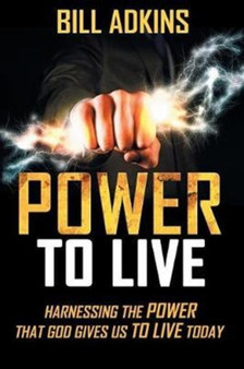 Power to Live : Harnessing the Power That God Gives Us to Live Today
