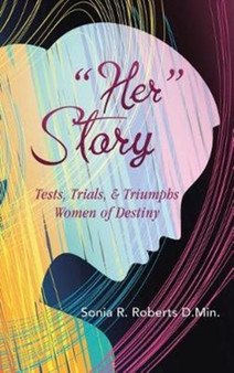 "Her" Story : Tests, Trials, & Triumphs Women of Destiny