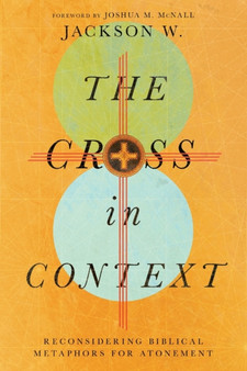 The Cross in Context ??? Reconsidering Biblical Metaphors for Atonement