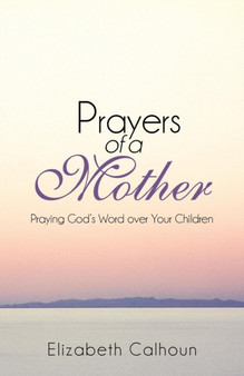 Prayers of a Mother : Praying God's Word Over Your Children