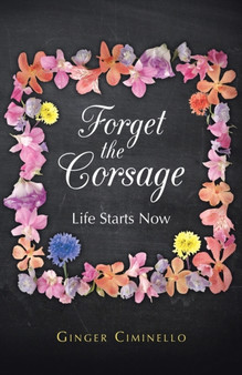 Forget the Corsage : Life Starts Now