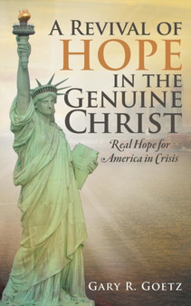 A Revival of Hope in the Genuine Christ : Real Hope for America in Crisis