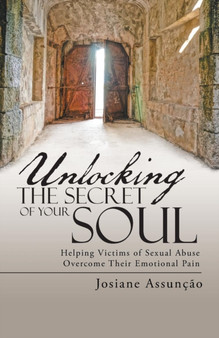 Unlocking the Secret of Your Soul : Helping Victims of Sexual Abuse Overcome Their Emotional Pain
