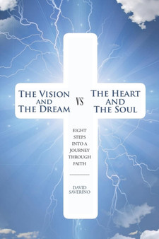 The Vision and the Dream VS The Heart and The Soul : Eight Steps Into A Journey Through Faith