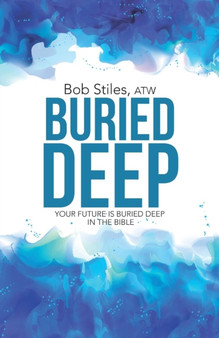 Buried Deep : Your Future is Buried Deep in The Bible