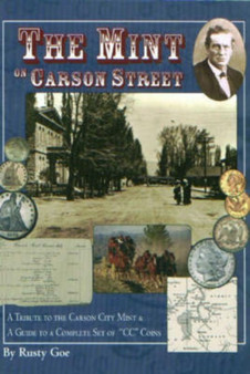 The Mint on Carson Street : A Tribute to the Carson City Mint and a Guide to a Complete Set of 'CC Coins by Rusty Goe - Paperback