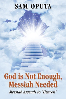 God Is Not Enough, Messiah Needed : Messiah Ascends to Heaven