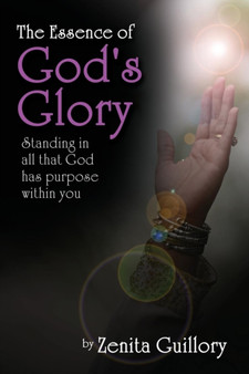 The Essence of God's Glory : Standing in All That God Has Purpose Within You