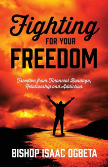 Fighting For Your Freedom : Freedom From Financial Bondage, Relationship and Addiction