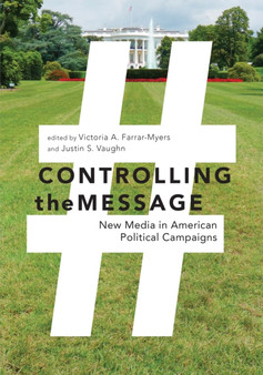 Controlling the Message : New Media in American Political Campaigns