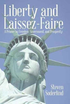 Liberty and Laissez-Faire : A Primer on Freedom, Government, and Prosperity