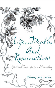 Life, Death, and Resurrection : Spiritual Poems from a Monastery