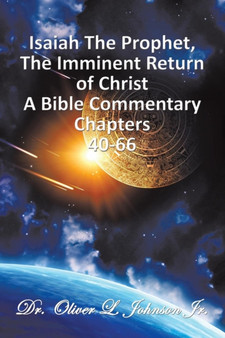 Isaiah The Prophet, The Imminent Return of Christ : A Bible Commentary Chapters 40-66