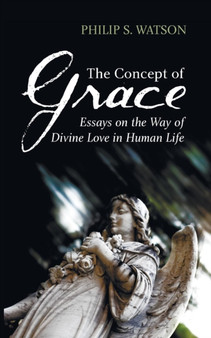 The Concept of Grace : Essays on the Way of Divine Love in Human Life