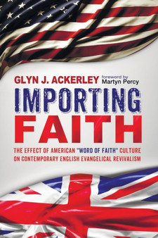 Importing Faith : The Effect of American "Word of Faith" Culture on Contemporary English Evangelical Revivalism