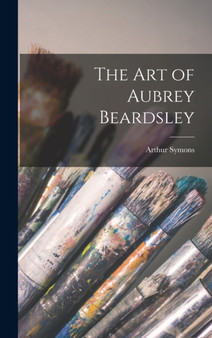 The art of Aubrey Beardsley by Arthur Symons - Hardback