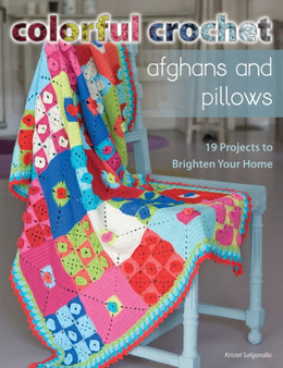 Colorful Crochet Afghans and Pillows : 19 Projects to Brighten Your Home by Kristel Salgarollo - Paperback