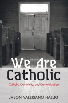 We Are Catholic : Catholic, Catholicity, and Catholicization
