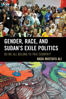 Gender, Race, and Sudan's Exile Politics : Do We All Belong to This Country?