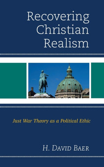 Recovering Christian Realism : Just War Theory as a Political Ethic