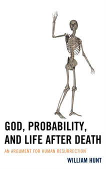 God, Probability, and Life after Death : An Argument for Human Resurrection