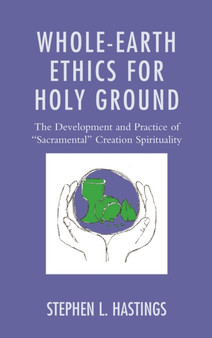 Whole-Earth Ethics for Holy Ground : The Development and Practice of "Sacramental" Creation Spirituality