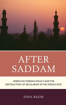 After Saddam : American Foreign Policy and the Destruction of Secularism in the Middle East