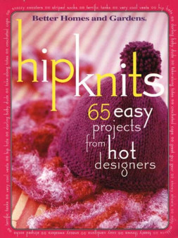 Hip Knits : 65 Easy Projects from Hot Designers by Better Homes & Gardens - Paperback