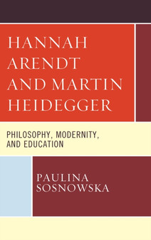 Hannah Arendt and Martin Heidegger : Philosophy, Modernity, and Education