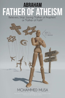 Abraham Father of Atheism : Believers, Stop Saying "Father of Prophets" or "Father of Faith"