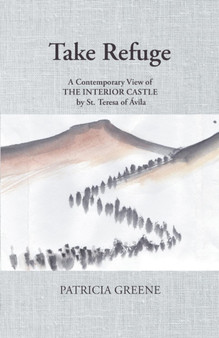 Take Refuge : A Contemporary View of The Interior Castle by St. Teresa of Avila