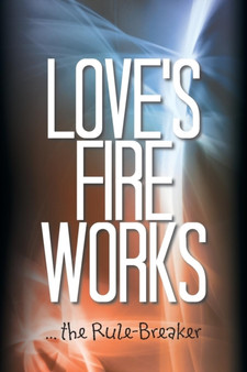 Love's Fire Works : ... the Rule-Breaker