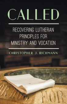 Called : Recovering Lutheran Principles for Ministry and Vocation
